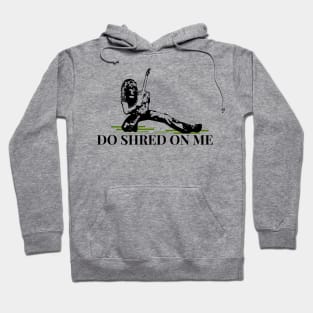 Do Shred on Me Hoodie